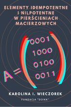 Okładka - Elementy idempotentne i nilpotentne w pierścieniach macierzowych - Karolina I. Wieczorek