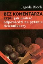 Okładka - Bez komentarza czyli jak unikać odpowiedzi na pytania dziennikarzy - Jagoda Bloch