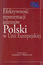 Okładka - Efektywność reprezentacji interesów Polski w Unii Europejskiej - Konstanty A. Wojtaszczyk