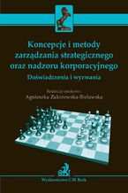 Okładka - Koncepcje i metody zarządzania strategicznego oraz nadzoru korporacyjnego. Doświadczenia i wyzwania - Agnieszka Zakrzewska