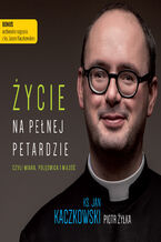 Okładka - Życie na pełnej petardzie. czyli wiara, polędwica i miłość - ks. Jan Kaczkowski, Piotr Żyłka