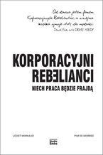 Okładka - Korporacyjni Rebelianci. Niech praca będzie frajdą - Joost Minnaar, Pim de Morree