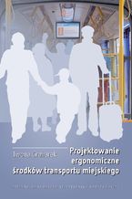 Okładka - Projektowanie ergonomiczne środków transportu miejskiego - Iwona Grabarek