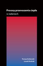 Okładka - Procesy przenoszenia ciepła w zadaniach - Tomasz Kotkowski, Leszek Rudniak