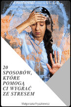 Okładka - 20 sposobów, które pomogą Ci wygrać ze stresem - Małgorzata Fryszkiewicz