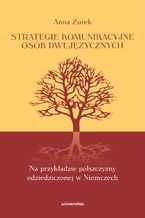 Okładka - Strategie komunikacyjne osób dwujęzycznych. Na przykładzie polszczyzny odziedziczonej w Niemczech - Anna Żurek