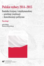 Okładka - Polskie wybory 2014-2015. Kontekst krajowy i międzynarodowy - przebieg rywalizacji - konsekwencje polityczne. T. 2 - red. Mariusz Kolczyński