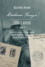 Okładka - Kochana Maryś! Listy z Afryki. (Tom II). Kochana Maryś! Listy z Afryki. Tom II. Kongo Belgijskie - Ruanda - Urundi - Rodezja Północna i Południowa - Związek Południowej Afyki - Kazimierz Nowak
