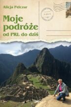 Okładka - Moje podróże od PRL do dziś - Alicja Pelczar