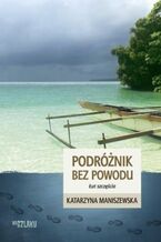 Okładka - Podróżnik bez powodu (Część 1). Podróżnik bez powodu. Łut szczęścia - Katarzyna Maniszewska