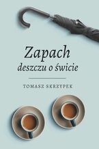 Okładka - Zapach deszczu o świcie - Tomasz Skrzypek