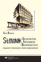 Okładka - Słownik architektów, inżynierów i budowniczych związanych z Katowicami w okresie międzywojennym. Wyd. 2 - Aneta Borowik