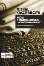 Okładka - Media w Zagłębiu Dąbrowskim. Tradycje i współczesność - Michał Kaczmarczyk