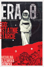 Okładka - Era Zero (Tom 1). Era Zero. Ego. Ostatnie starcie - Michalina Olszańska-Rozbicka
