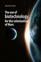 Okładka - The use of biotechnology for the colonization of Mars - Stryjska Aleksandra