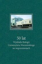 Okładka - 50 lat Wydziału Biologii Uniwersytetu Warszawskiego we wspomnieniach - Tomasz Jagielski, Izabela Wyszomirska