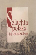 Okładka - Szlachta polska i jej dziedzictwo - Dariusz Kuźmina