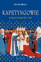 Okładka - Kapetyngowie Królowie Francji 987-1328 - Jim Bradbury