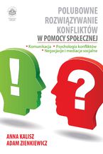 Okładka - Polubowne rozwiązywanie konfliktów w pomocy społecznej. Komunikacja, psychologia konfliktów, negocjacje i mediacje socjalne - Anna Kalisz, Adam Zienkiewicz