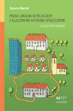 Okładka - Prasa lokalna w relacjach z kluczowymi aktorami społecznymi. Studia przypadków - Sylwia Męcfal