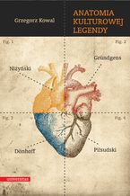 Okładka - Anatomia kulturowej legendy. Niżyński - Gründgens - Dönhoff - Piłsudski - Grzegorz Kowal