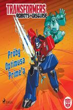 Okładka - Transformers. Transformers  Robots in Disguise  Próby Optimusa Primea - Steve Foxe, John Sazaklis