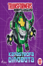 Okładka - Transformers. Transformers  Robots in Disguise  Katastrofa Dinobota - John Sazaklis