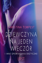 Okładka - LUST. Dziewczyna na jeden wieczór i inne opowiadania erotyczne - Christina Tempest