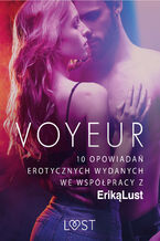 Okładka - LUST. Voyeur  10 opowiadań erotycznych wydanych we współpracy z Eriką Lust - Praca Zbiorowa