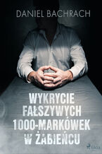 Okładka - Wykrycie fałszywych 1000-markówek w Żabieńcu - Daniel Bachrach