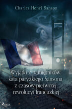 Okładka - Wyjątki z pamiętników kata paryzkiego Sansona z czasów pierwszej rewolucyi francuzkiej - Charles Henri Sanson