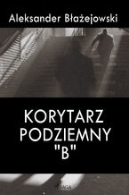 Okładka - Korytarz podziemny "B" - Aleksander Błażejowski