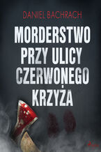 Okładka - Morderstwo przy ulicy Czerwonego Krzyża - Daniel Bachrach