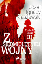 Okładka - Trylogia Saska. Z siedmioletniej wojny (Trylogia Saska III) (#3) - Józef Ignacy Kraszewski