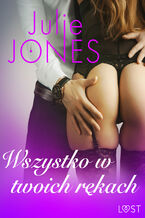 Okładka - LUST. Wszystko w twoich rękach - opowiadanie erotyczne - Julie Jones