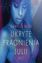 Okładka - LUST. Ukryte pragnienia Julii - opowiadanie erotyczne - Camille Bech