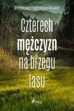 Okładka - Czterech mężczyzn na brzegu lasu - Stanisława Fleszarowa-Muskat