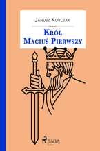 Okładka - Król Maciuś. Król Maciuś Pierwszy - Janusz Korczak
