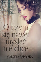 Okładka - O czym się nawet myśleć nie chce - Gabriela Zapolska