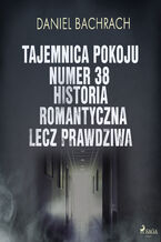 Okładka - Tajemnica pokoju numer 38. Historia romantyczna, lecz prawdziwa - Daniel Bachrach