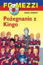 Okładka - FC Mezzi. FC Mezzi 6 - Pożegnanie z Kingo (#6) - Daniel Zimakoff
