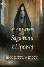 Okładka - Saga rodu z Lipowej. Saga rodu z Lipowej 21: Moc przeciw mocy - Marian Piotr Rawinis
