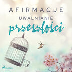Afirmacje. Afirmacje  Uwalnianie przeszłości