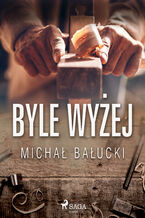 Okładka - Byle wyżej - Michał Bałucki