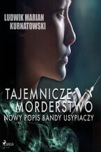 Okładka - Tajemnicze morderstwo, nowy popis bandy usypiaczy - Ludwik Marian Kurnatowski