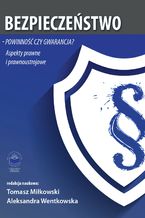 Okładka - Bezpieczeństwo - powinność czy gwarancja? Aspekty prawne i prawnoustrojowe - red. nauk. Tomasz Miłkowski, Aleksandra Wentkowska
