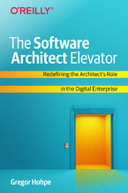 Okładka - The Software Architect Elevator. Redefining the Architect's Role in the Digital Enterprise - Gregor Hohpe