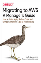 Okładka - Migrating to AWS: A Manager's Guide. How to Foster Agility, Reduce Costs, and Bring a Competitive Edge to Your Business - Jeff Armstrong