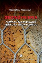 Okładka - Geoinżynieria. Metody modyfikacji podłoża gruntowego - Stanisław Pisarczyk