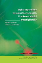 Okładka - Wybrane problemy wzrostu innowacyjności i konkurencyjności przedsiębiorstw - Tadeusz Grzeszczyk